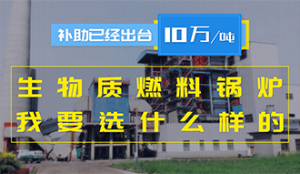 【生物質(zhì)·補(bǔ)貼】生物質(zhì)燃料鍋爐10萬(wàn)元/噸補(bǔ)助已經(jīng)出臺(tái)，我要選什么樣的鍋爐？